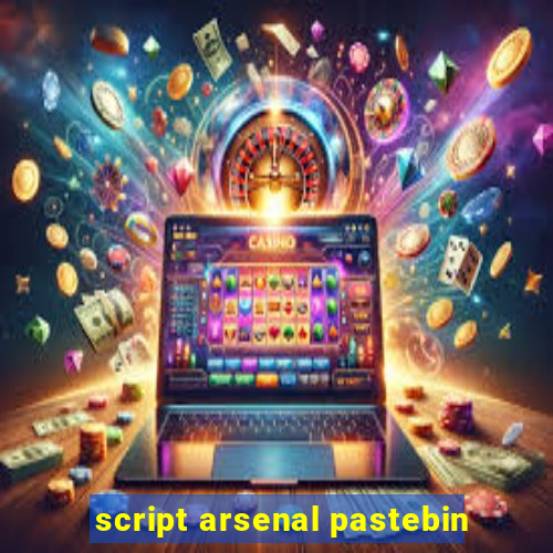 script arsenal pastebin